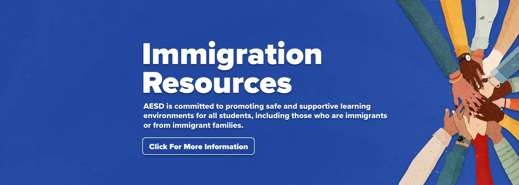 AESD is committed to promoting safe and supportive learning environments for all students, including those who are immigrants or from immigrant families. Click for Immigration Resources